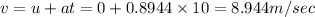 v=u+at=0+0.8944\times 10=8.944m/sec