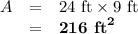 \begin{array}{rcl}A & = & \text{24 ft} \times \text{9 ft}\\& = & \textbf{216 ft}^{\mathbf{2}}\\\end{array}