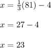 x=\frac{1}{3}(81)-4 \\\\ x=27-4\\\\ x=23