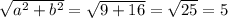 \sqrt{ a^{2} + b^{2} } =  \sqrt{9+16} =  \sqrt{25} =5