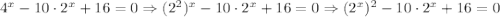 4^x-10\cdot2^x+16=0\Rightarrow(2^2)^x-10\cdot2^x+16=0\Rightarrow(2^x)^2-10\cdot2^x+16=0