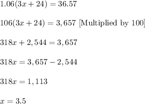 1.06(3x+24)=36.57\\ \\106(3x+24)=3,657\ [\text{Multiplied by 100}]\\ \\318x+2,544=3,657\\ \\318x=3,657-2,544\\ \\318x=1,113\\ \\x=3.5