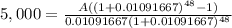 5,000=\frac{A((1+0.01091667)^{48} -1)}{0.01091667(1+0.01091667)^{48} }