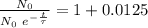 \frac{ N_0}{N_0 \ e ^{ - \frac{t}{\tau}} } = 1+ 0.0125