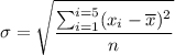 \sigma=\sqrt{\dfrac{\sum^{i=5}_{i=1}(x_i-\overline{x})^2}{n}}