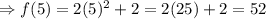\Rightarrow f(5)=2(5)^2+2=2(25)+2=52