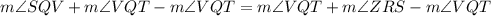 m\angle SQV+m\angle VQT-m\angle VQT=m\angle VQT+m\angle ZRS-m\angle VQT