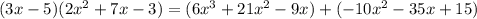 (3x-5)(2x^2+7x-3)=(6x^3+21x^2-9x)+(-10x^2-35x+15)