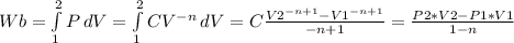 Wb=\int\limits^2_1 {P}\,dV=\int\limits^2_1 {CV^{-n} } \, dV=C\frac{V2^{-n+1}-V1^{-n+1}}{-n+1} =\frac{P2*V2-P1*V1}{1-n}