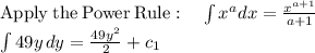 \mathrm{Apply\:the\:Power\:Rule}:\quad \int x^adx=\frac{x^{a+1}}{a+1}\\\int\limits {49y} \, dy=\frac{49y^{2} }{2} + c_{1}