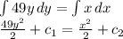 \int\limits {49y} \, dy=\int\limits {x} \, dx\\\frac{49y^{2} }{2} + c_{1} =\frac{x^{2} }{2} +c_{2}