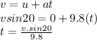 v=u+at\\vsin20=0+9.8(t)\\t=\frac{v.sin20}{9.8}