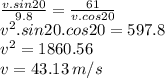 \frac{v.sin20}{9.8}=\frac{61}{v.cos20}\\v^{2}.sin20.cos20=597.8\\v^{2}=1860.56\\v=43.13\,m/s