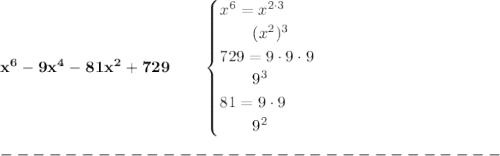 \bf x^6-9x^4-81x^2+729\qquad &#10;\begin{cases}&#10;x^6=x^{2\cdot 3}\\&#10;\qquad (x^2)^3\\&#10;729=9\cdot 9\cdot 9\\&#10;\qquad 9^3\\&#10;81=9\cdot 9\\&#10;\qquad 9^2&#10;\end{cases}\\\\&#10;-------------------------------\\\\