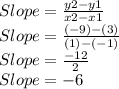 Slope=\frac{y2-y1}{x2-x1}\\Slope=\frac{(-9)-(3)}{(1)-(-1)}\\Slope = \frac{-12}{2}\\Slope=-6\\
