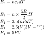 E_2=nc_vdT\\\\E_2=n\times\dfrac{5R}{2}dT\\E_1=2.5(nRdT)\\E_1=2.5(V(3V-V))\\E_1=5PV