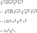 \sqrt[3]{125x^6y^15z^3}\\\\=\sqrt[3]{125}\sqrt[3]{x^6}\sqrt[3]{y^{15}}\sqrt[3]{z^3}\\\\=125^{\frac{1}{3}}x^{\frac{6}{3}}y^{\frac{15}{3}}z^{\frac{3}{3}}\\\\=5x^2y^5z