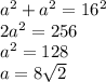 a^2+a^2=16^2\\&#10;2a^2=256\\&#10;a^2=128\\&#10;a=8\sqrt2