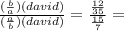 \frac{(\frac{b}{a})(david)}{(\frac{a}{b})(david)}=\frac{\frac{12}{35}}{\frac{15}{7}}=