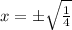 x = \pm \sqrt{\frac{1}{4}}