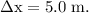 \rm \Delta x = 5.0\ m.