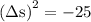 \rm \left ( \Delta s \right )^2=-25