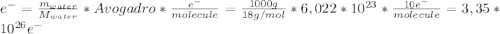 e^{-}= \frac{m_{water} }{M_{water} } * Avogadro* \frac{e^{-} }{molecule}=  \frac{1000g }{18g/mol} * 6,022*10^{23} * \frac{10e^{-} }{molecule}=3,35*10^{26} e^{-}