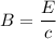 B = \dfrac{E}{c}