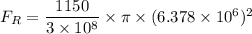 F_{R}=\dfrac{1150}{3\times10^{8}}\times\pi\times(6.378\times10^{6})^2