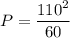 P=\dfrac{110^2}{60}