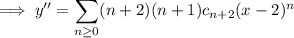 \implies y''=\displaystyle\sum_{n\ge0}(n+2)(n+1)c_{n+2}(x-2)^n