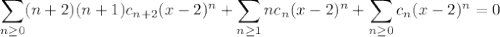 \displaystyle\sum_{n\ge0}(n+2)(n+1)c_{n+2}(x-2)^n+\sum_{n\ge1}nc_n(x-2)^n+\sum_{n\ge0}c_n(x-2)^n=0