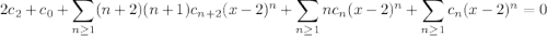 \displaystyle2c_2+c_0+\sum_{n\ge1}(n+2)(n+1)c_{n+2}(x-2)^n+\sum_{n\ge1}nc_n(x-2)^n+\sum_{n\ge1}c_n(x-2)^n=0