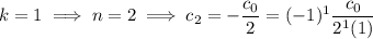 k=1\implies n=2\implies c_2=-\dfrac{c_0}2=(-1)^1\dfrac{c_0}{2^1(1)}