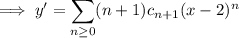 \implies y'=\displaystyle\sum_{n\ge0}(n+1)c_{n+1}(x-2)^n