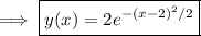 \implies\boxed{y(x)=2e^{-(x-2)^2/2}}