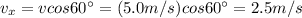 v_x = v cos 60^{\circ} = (5.0 m/s) cos 60^{\circ} =2.5 m/s