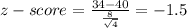 z-score=\frac{34-40}{\frac{8}{\sqrt{4} } } = -1.5
