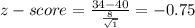z-score=\frac{34-40}{\frac{8}{\sqrt{1} } } = -0.75