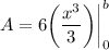 \displaystyle A = 6 \bigg( \frac{x^3}{3} \bigg) \bigg| \limits^b_0