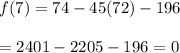 f(7) = 74 - 45(72) - 196\\\\= 2401 - 2205 - 196 = 0
