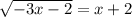 \sqrt{-3x -2} = x + 2