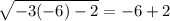\sqrt{-3 (-6) -2} = -6 + 2