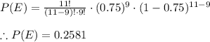 P(E)=\frac{11!}{(11-9)!\cdot 9!}\cdot (0.75)^{9}\cdot (1-0.75)^{11-9}\\\\\therefore P(E)=0.2581