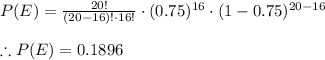 P(E)=\frac{20!}{(20-16)!\cdot 16!}\cdot (0.75)^{16}\cdot (1-0.75)^{20-16}\\\\\therefore P(E)=0.1896