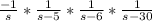 \frac{-1}{s} * \frac{1}{s-5} * \frac{1}{s-6} * \frac{1}{s-30}