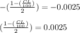 -(\frac{1-(\frac{CL}{100})}{2})=-0.0025&#10;\\&#10;\\(\frac{1-(\frac{CL}{100})}{2})=0.0025