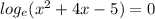 log_e(x^2+4x-5)=0