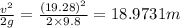 \frac{v^2}{2g}=\frac{(19.28)^2}{2\times 9.8}=18.9731 m