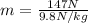 m=\frac{147 N}{9.8 N/kg}